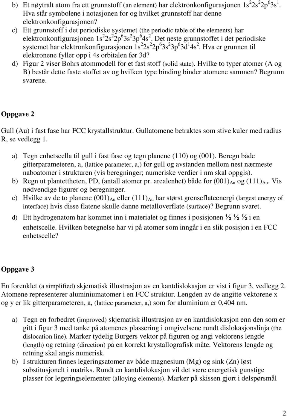 Det neste grunnstoffet i det periodiske systemet har elektronkonfigurasjonen 1s 2 2s 2 2p 6 3s 2 3p 6 3d 1 4s 2. Hva er grunnen til elektronene fyller opp i 4s orbitalen før 3d?