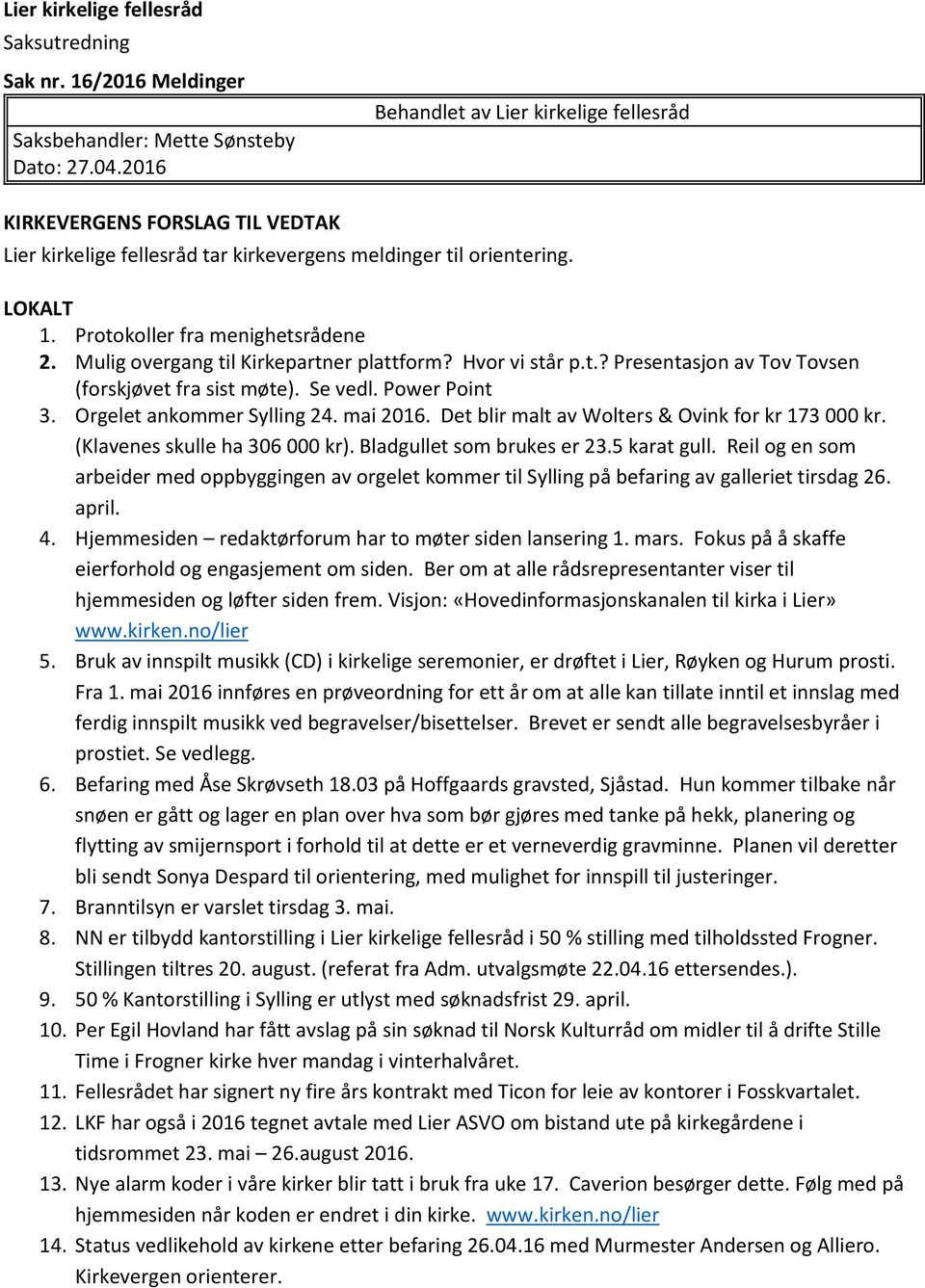 Reil og en som arbeider med oppbyggingen av orgelet kommer til Sylling på befaring av galleriet tirsdag 26. april. 4. Hjemmesiden redaktørforum har to møter siden lansering 1. mars.