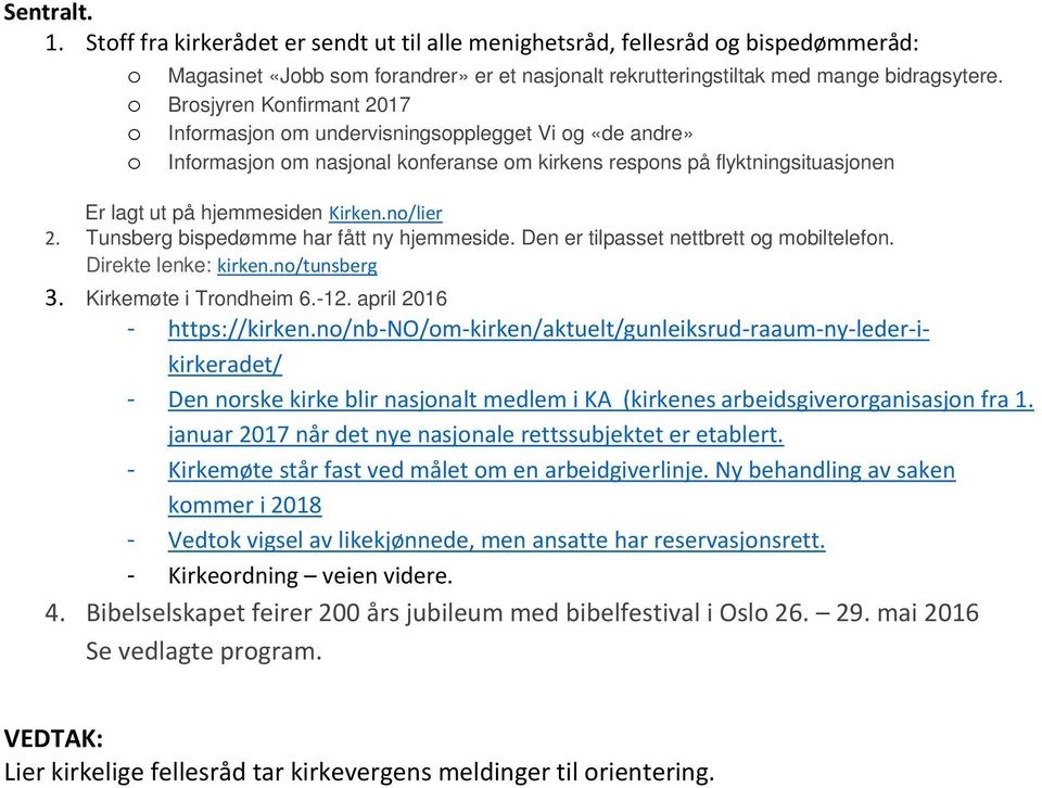 no/lier 2. Tunsberg bispedømme har fått ny hjemmeside. Den er tilpasset nettbrett og mobiltelefon. Direkte lenke: kirken.no/tunsberg 3. Kirkemøte i Trondheim 6.-12. april 2016 - https://kirken.