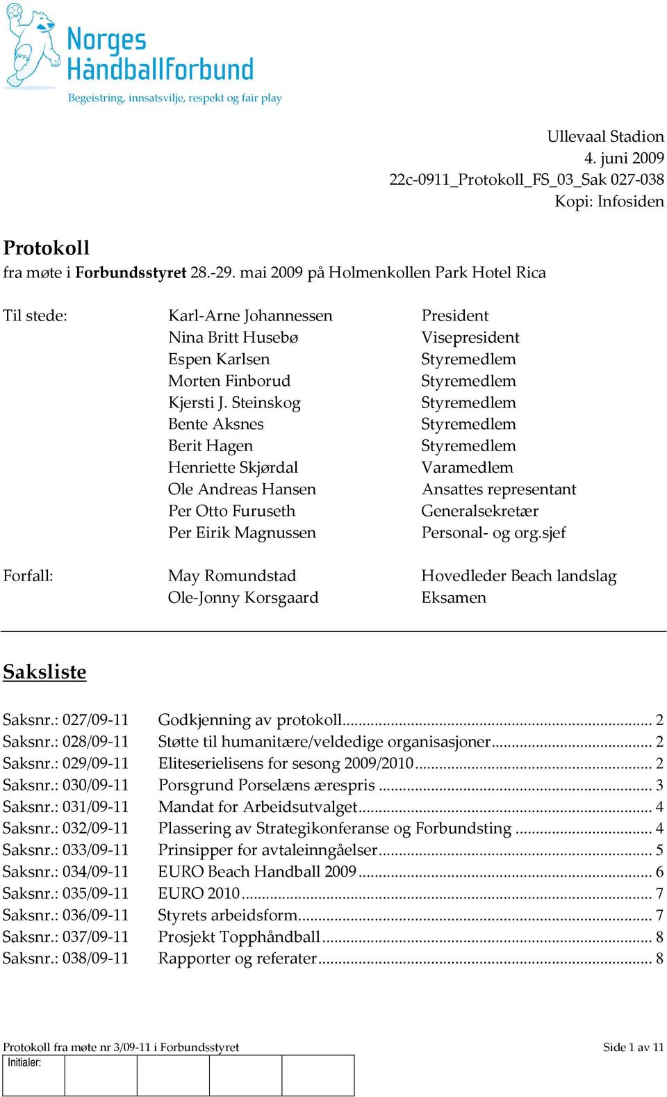 Steinskog Styremedlem Bente Aksnes Styremedlem Berit Hagen Styremedlem Henriette Skjørdal Varamedlem Ole Andreas Hansen Ansattes representant Per Otto Furuseth Generalsekretær Per Eirik Magnussen