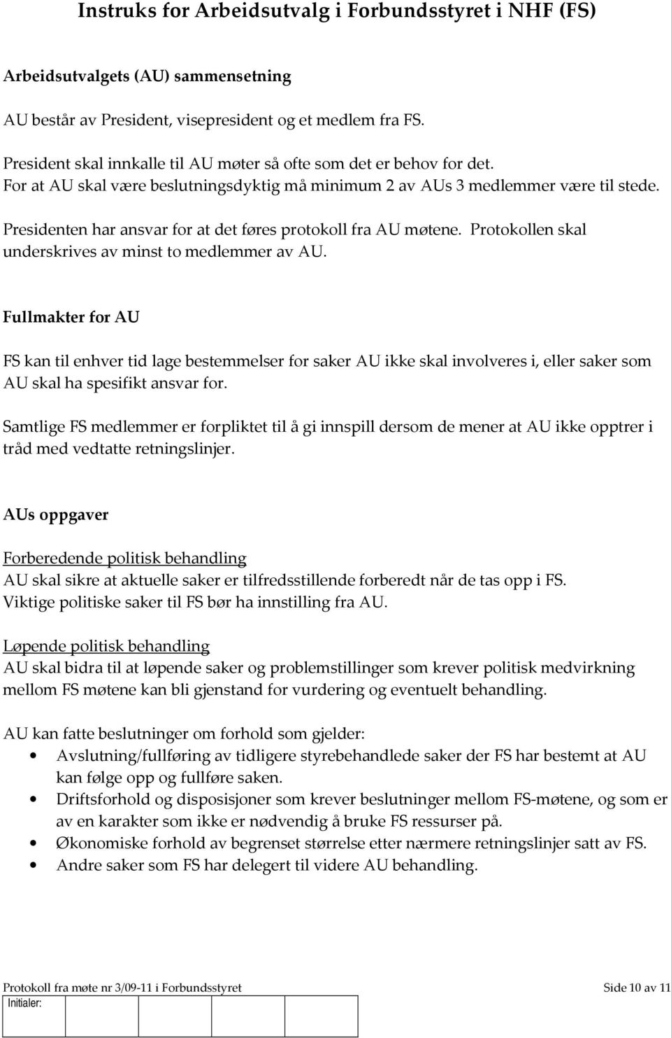 Presidenten har ansvar for at det føres protokoll fra AU møtene. Protokollen skal underskrives av minst to medlemmer av AU.