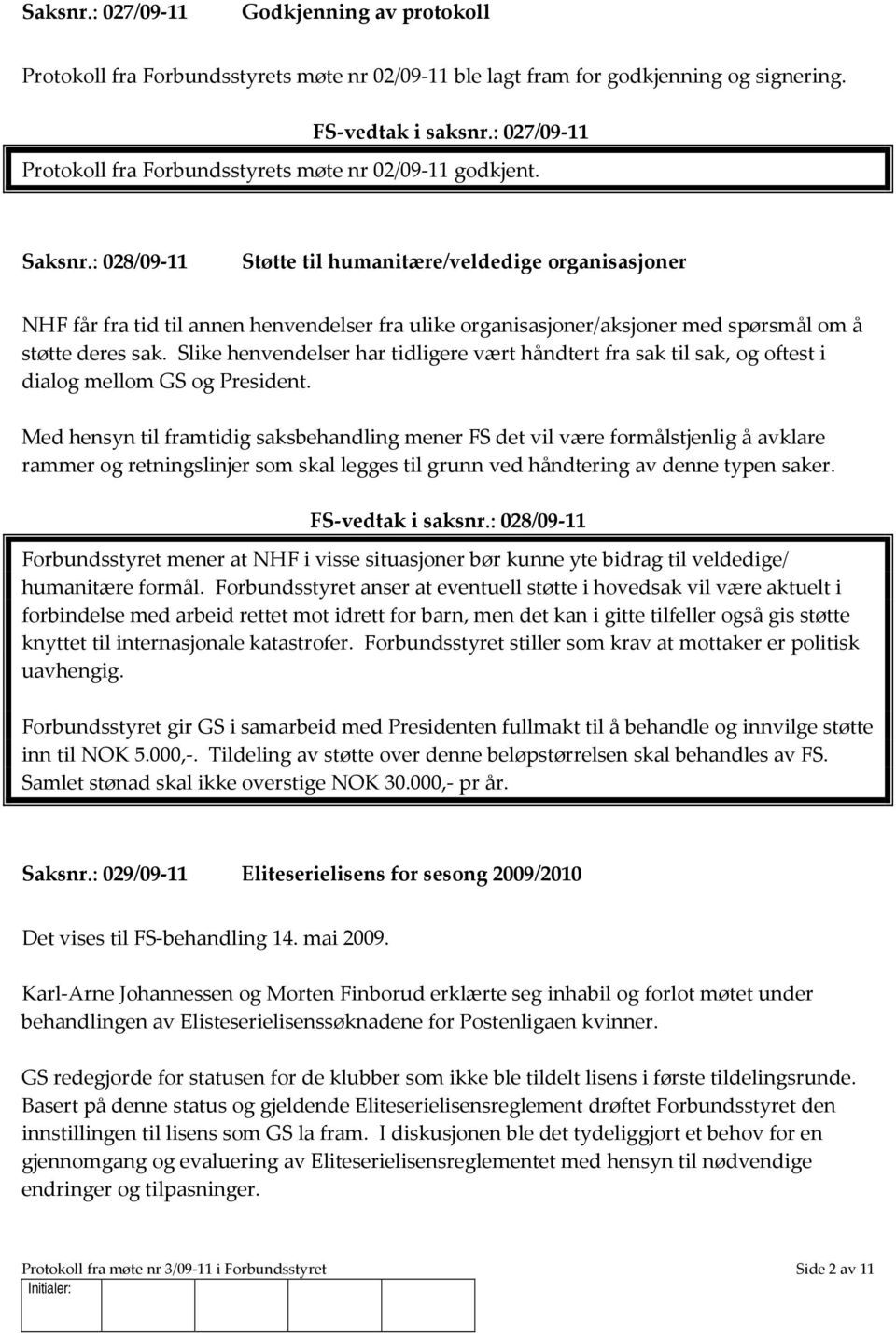 : 028/09-11 Støtte til humanitære/veldedige organisasjoner NHF får fra tid til annen henvendelser fra ulike organisasjoner/aksjoner med spørsmål om å støtte deres sak.