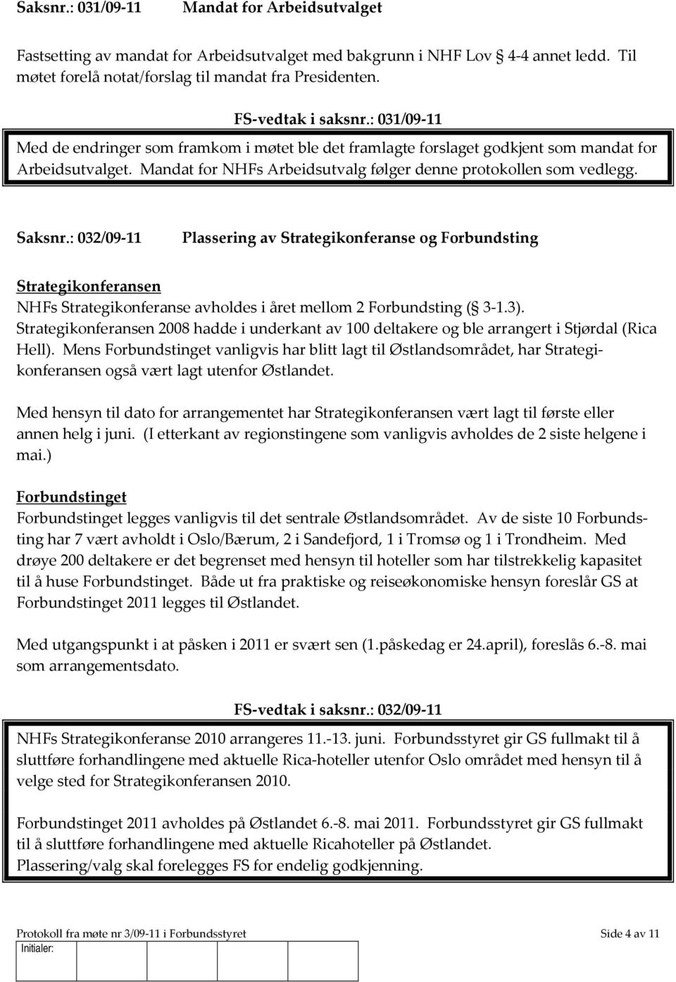 Mandat for NHFs Arbeidsutvalg følger denne protokollen som vedlegg. Saksnr.