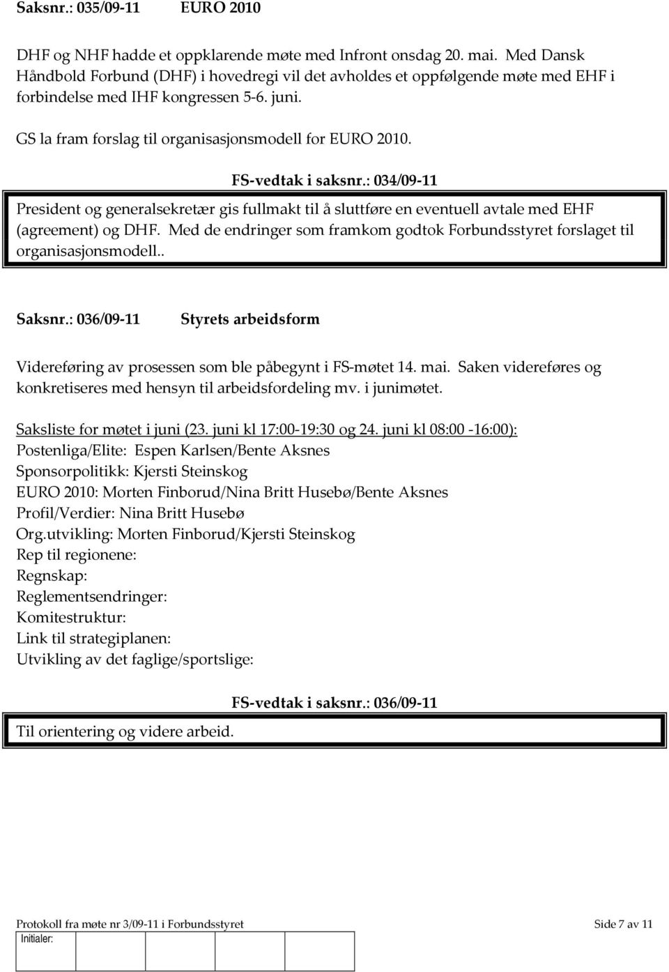 FS-vedtak i saksnr.: 034/09-11 President og generalsekretær gis fullmakt til å sluttføre en eventuell avtale med EHF (agreement) og DHF.