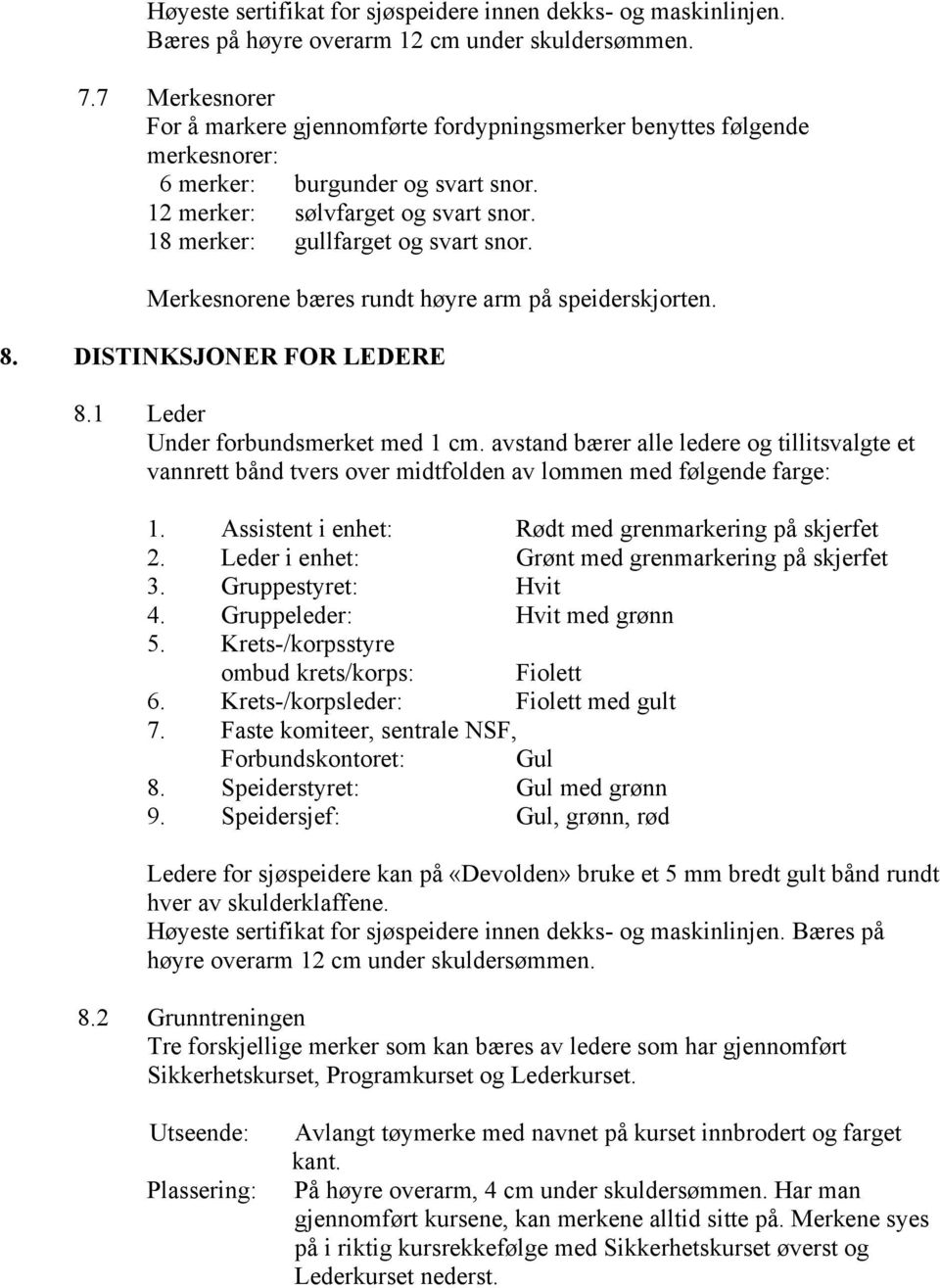 Merkesnorene bæres rundt høyre arm på speiderskjorten. 8. DISTINKSJONER FOR LEDERE 8.1 Leder Under forbundsmerket med 1 cm.