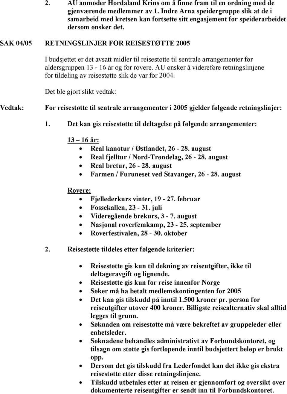 SAK 04/05 RETNINGSLINJER FOR REISESTØTTE 2005 I budsjettet er det avsatt midler til reisestøtte til sentrale arrangementer for aldersgruppen 13-16 år og for rovere.