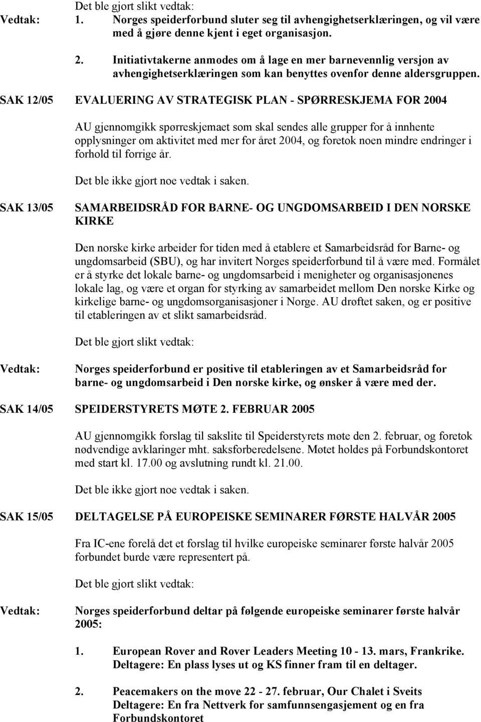 SAK 12/05 EVALUERING AV STRATEGISK PLAN - SPØRRESKJEMA FOR 2004 AU gjennomgikk spørreskjemaet som skal sendes alle grupper for å innhente opplysninger om aktivitet med mer for året 2004, og foretok