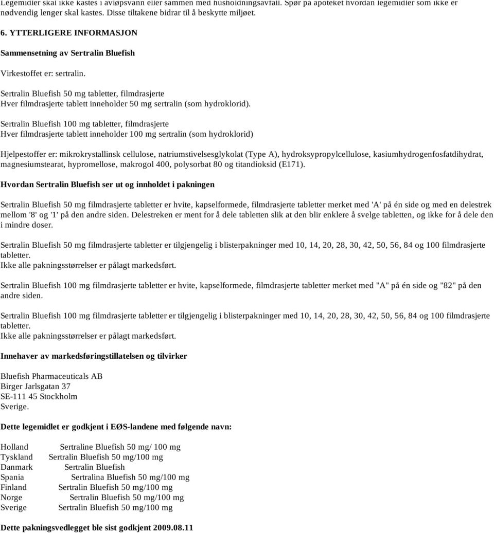 Sertralin Bluefish 50 mg tabletter, filmdrasjerte Hver filmdrasjerte tablett inneholder 50 mg sertralin (som hydroklorid).