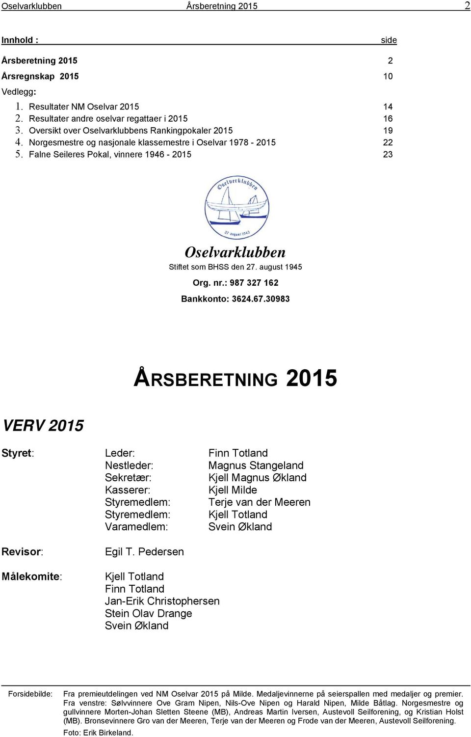 Falne Seileres Pokal, vinnere 1946-2015 23 Oselvarklubben Stiftet som BHSS den 27. august 1945 Org. nr.: 987 327 162 Bankkonto: 3624.67.