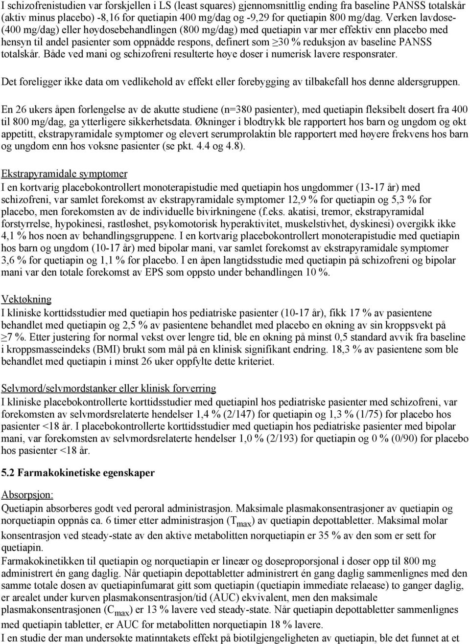 baseline PANSS totalskår. Både ved mani og schizofreni resulterte høye doser i numerisk lavere responsrater.