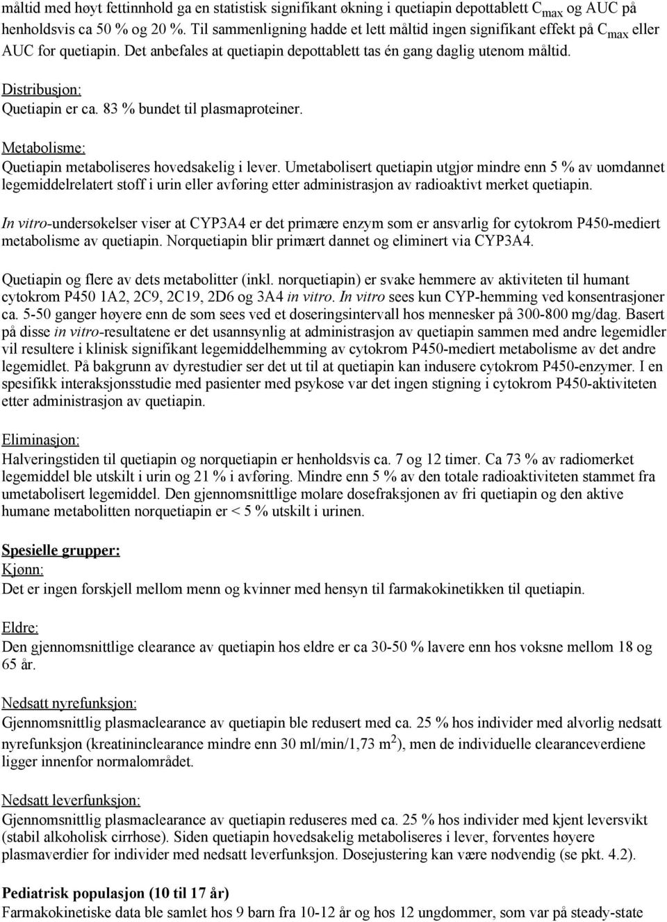 Distribusjon: Quetiapin er ca. 83 % bundet til plasmaproteiner. Metabolisme: Quetiapin metaboliseres hovedsakelig i lever.