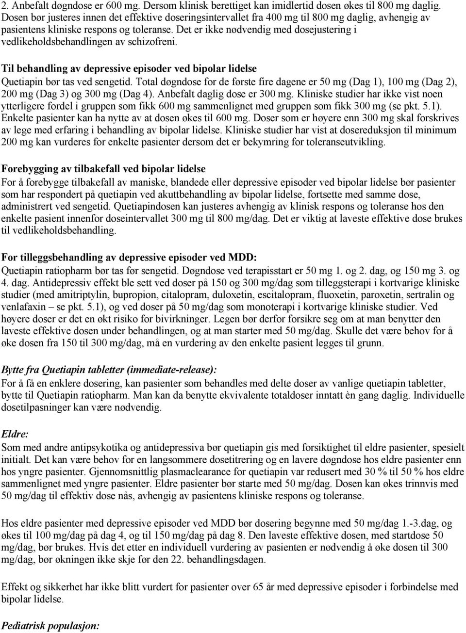 Det er ikke nødvendig med dosejustering i vedlikeholdsbehandlingen av schizofreni. Til behandling av depressive episoder ved bipolar lidelse Quetiapin bør tas ved sengetid.