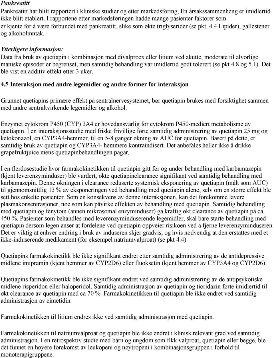 Ytterligere informasjon: Data fra bruk av quetiapin i kombinasjon med divalproex eller litium ved akutte, moderate til alvorlige maniske episoder er begrenset, men samtidig behandling var imidlertid