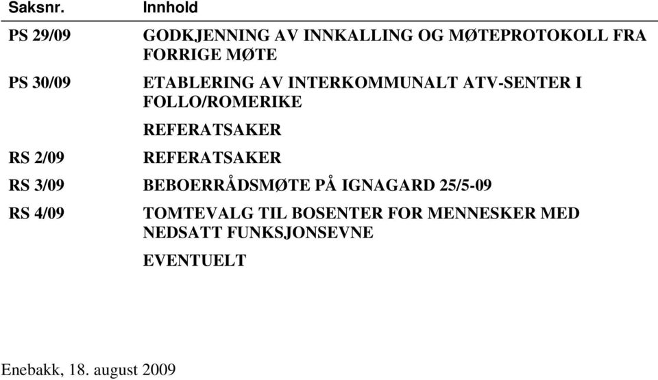 FORRIGE MØTE ETABLERING AV INTERKOMMUNALT ATV-SENTER I FOLLO/ROMERIKE REFERATSAKER