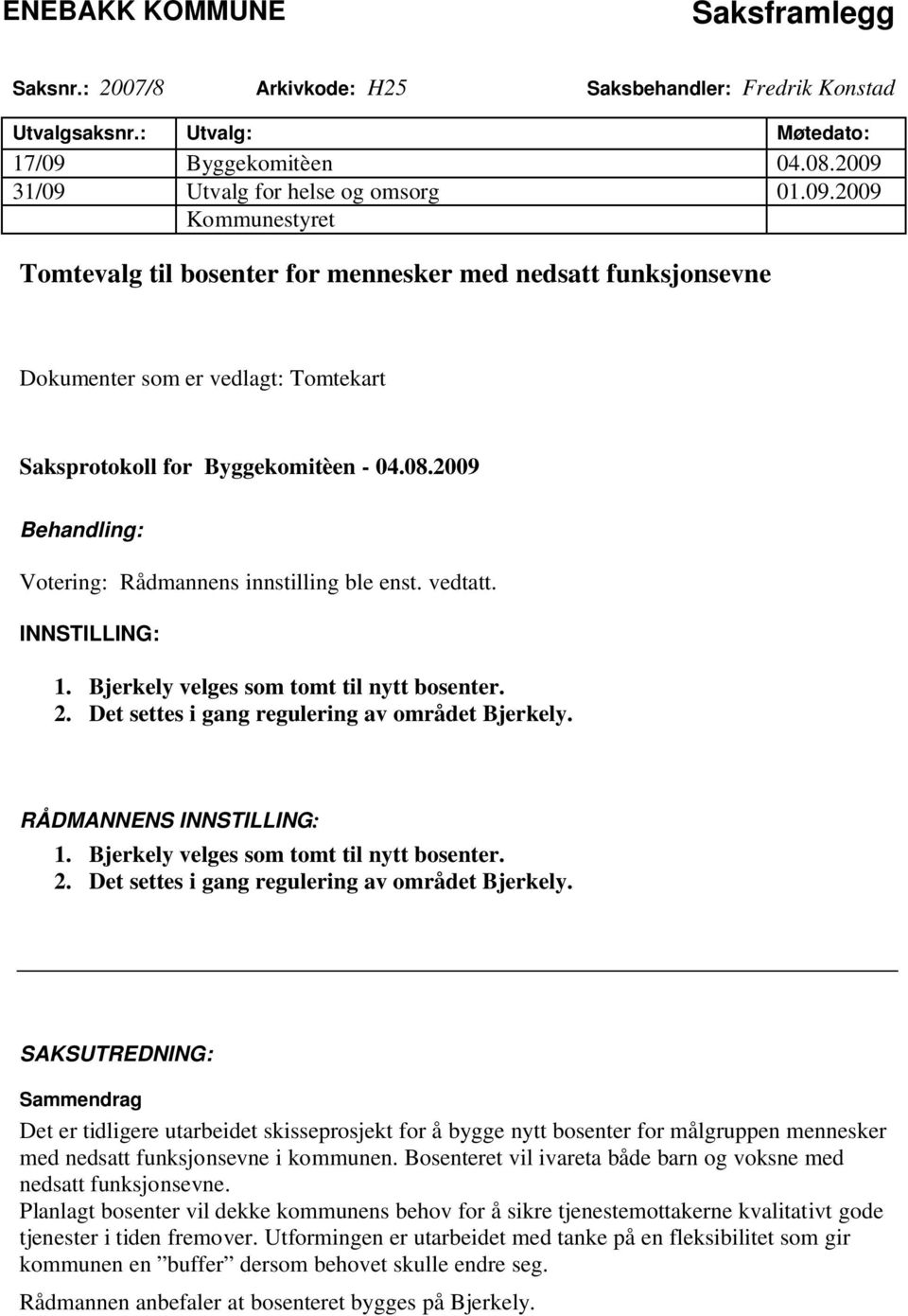 08.2009 Behandling: Votering: Rådmannens innstilling ble enst. vedtatt. INNSTILLING: 1. Bjerkely velges som tomt til nytt bosenter. 2. Det settes i gang regulering av området Bjerkely.