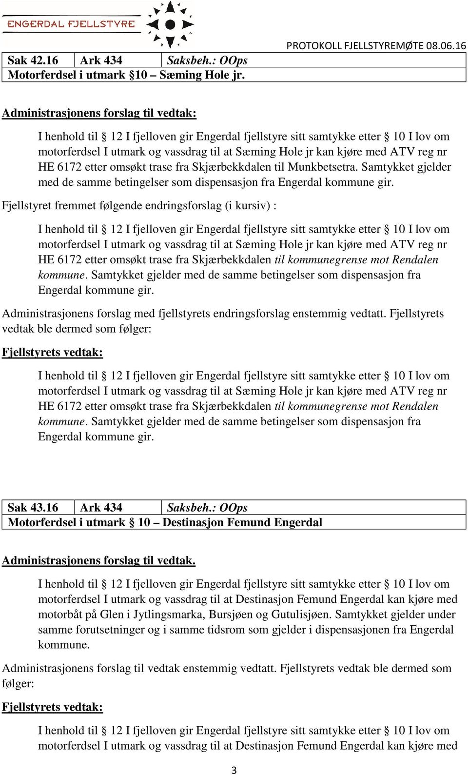 Samtykket gjelder med de samme betingelser som dispensasjon fra Engerdal kommune gir.