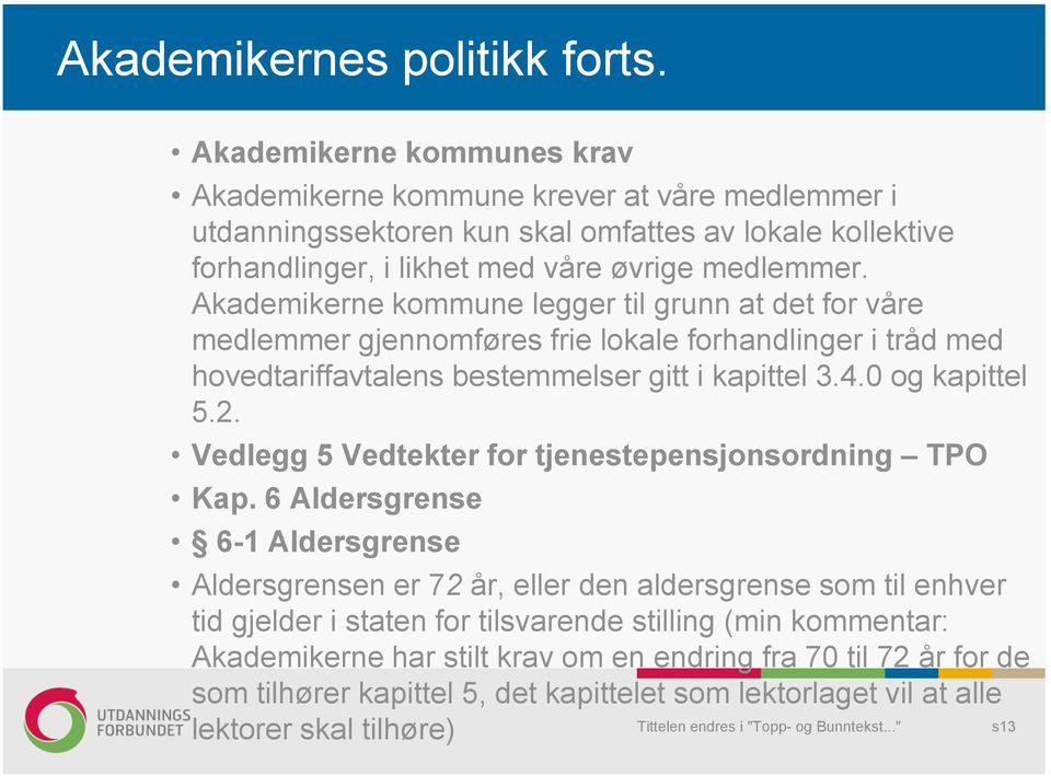 Akademikerne kommune legger til grunn at det for våre medlemmer gjennomføres frie lokale forhandlinger i tråd med hovedtariffavtalens bestemmelser gitt i kapittel 3.4.0 og kapittel 5.2.