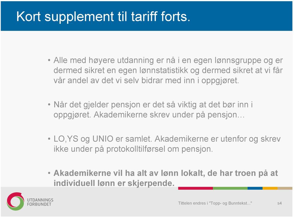 andel av det vi selv bidrar med inn i oppgjøret. Når det gjelder pensjon er det så viktig at det bør inn i oppgjøret.