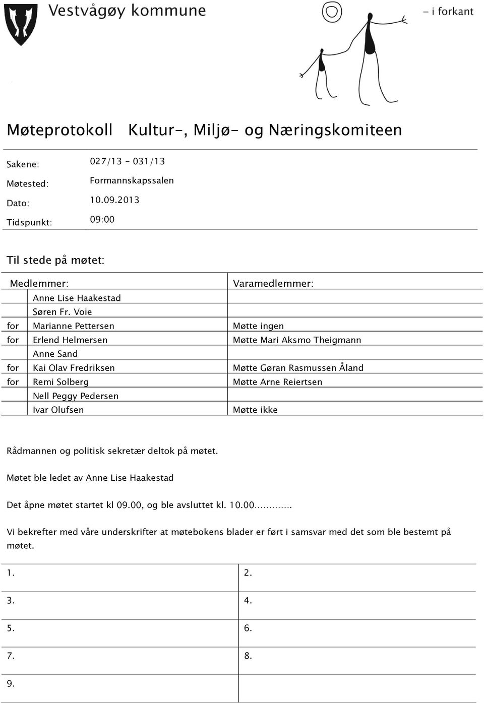 Voie for Marianne Pettersen Møtte ingen for Erlend Helmersen Møtte Mari Aksmo Theigmann Anne Sand for Kai Olav Fredriksen Møtte Gøran Rasmussen Åland for Remi Solberg Møtte Arne