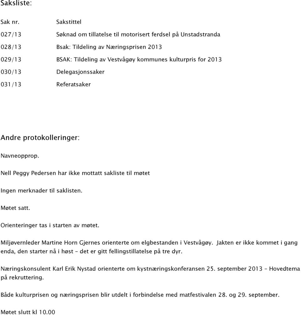 Delegasjonssaker 031/13 Referatsaker Andre protokolleringer: Navneopprop. Nell Peggy Pedersen har ikke mottatt sakliste til møtet Ingen merknader til saklisten. Møtet satt.