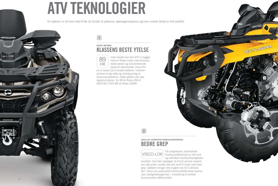 Hele ATVen er basert på å utnytte kreftene i motoren på best mulig måte og virkelig gi deg et konkurransefortrinn.