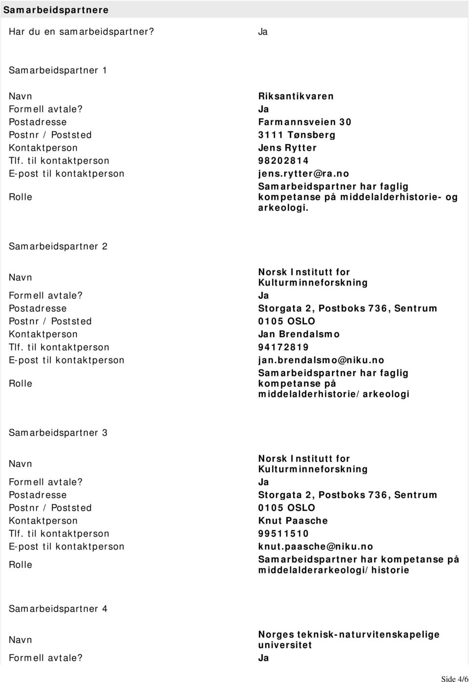 Samarbeidspartner 2 Norsk Institutt for Kulturminneforskning Postadresse Storgata 2, Postboks 736, Sentrum 0105 OSLO n Brendalsmo Tlf. til kontaktperson 94172819 jan.brendalsmo@niku.