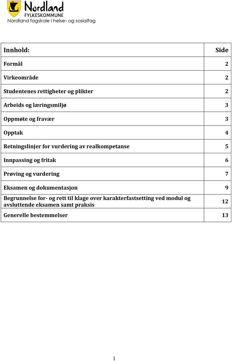 Innpassing og fritak 6 Prøving og vurdering 7 Eksamen og dokumentasjon 9 Begrunnelse for- og