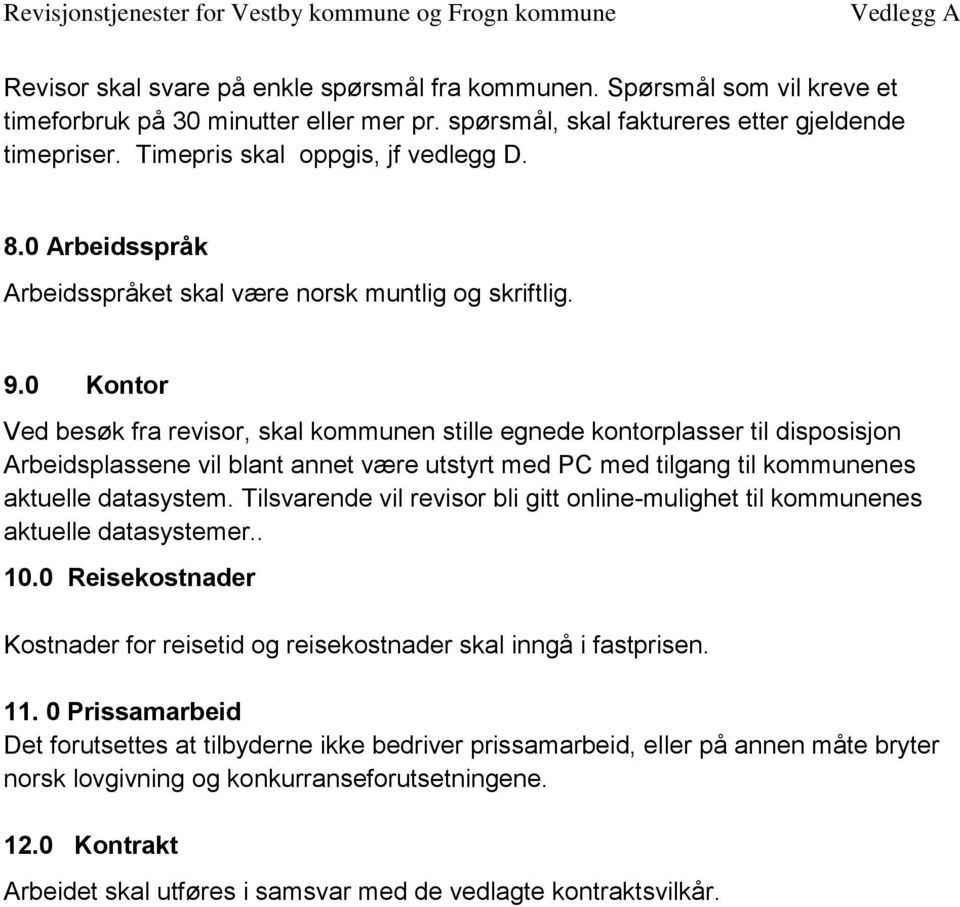 0 Kontor Ved besøk fra revisor, skal kommunen stille egnede kontorplasser til disposisjon Arbeidsplassene vil blant annet være utstyrt med PC med tilgang til kommunenes aktuelle datasystem.