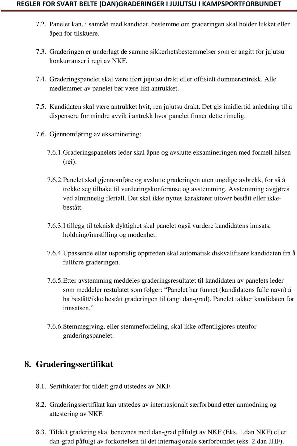 Alle medlemmer av panelet bør være likt antrukket. 7.5. Kandidaten skal være antrukket hvit, ren jujutsu drakt.