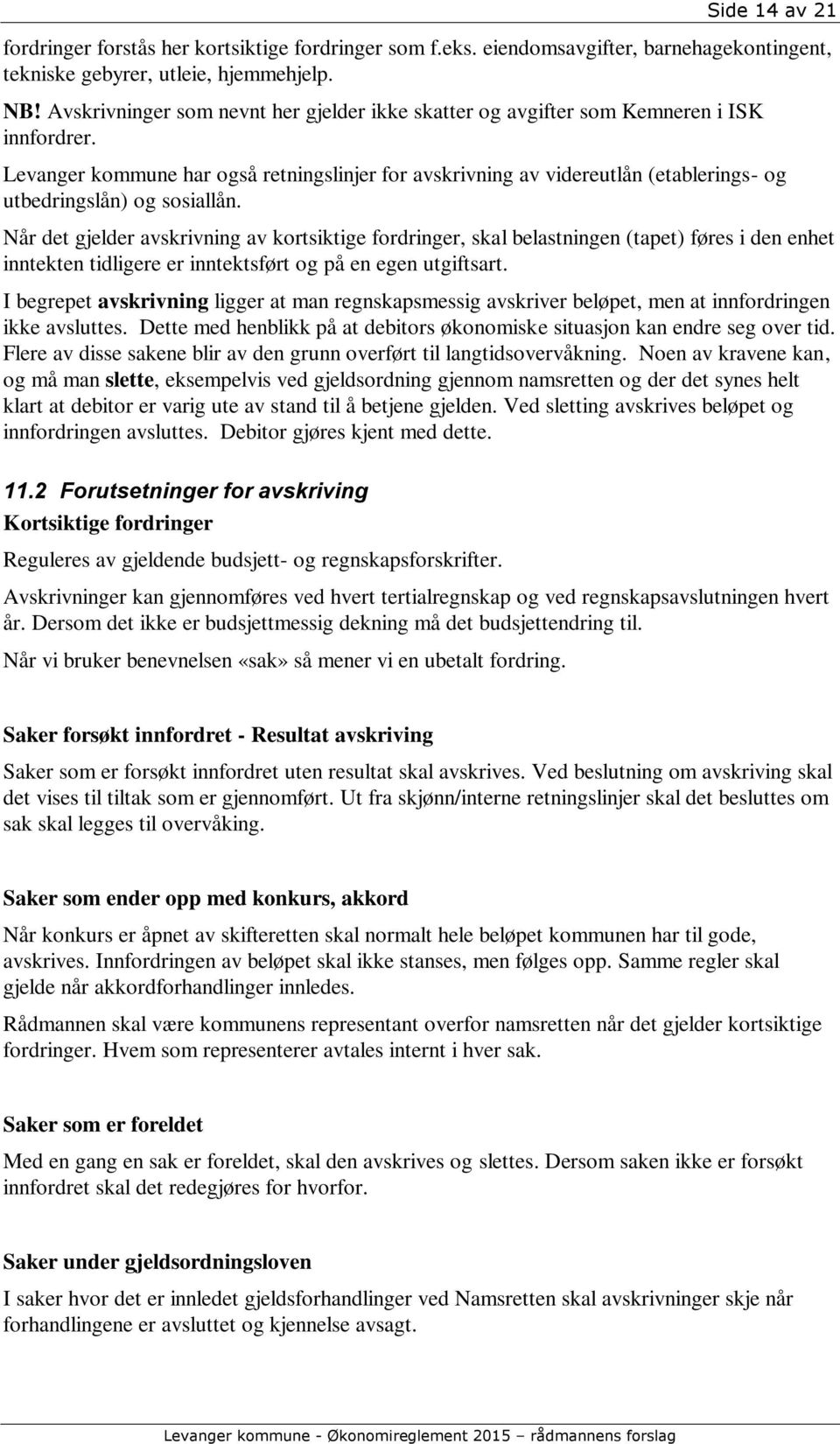 Levanger kommune har også retningslinjer for avskrivning av videreutlån (etablerings- og utbedringslån) og sosiallån.
