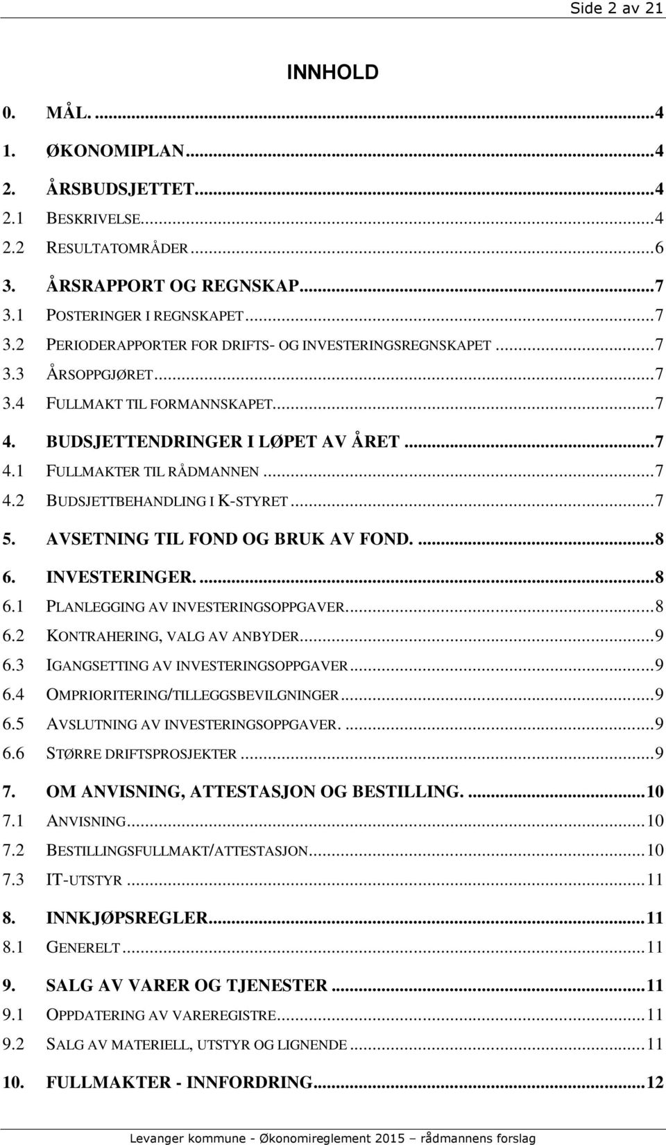 .. 7 4.2 BUDSJETTBEHANDLING I K-STYRET... 7 5. AVSETNING TIL FOND OG BRUK AV FOND.... 8 6. INVESTERINGER.... 8 6.1 PLANLEGGING AV INVESTERINGSOPPGAVER.... 8 6.2 KONTRAHERING, VALG AV ANBYDER... 9 6.