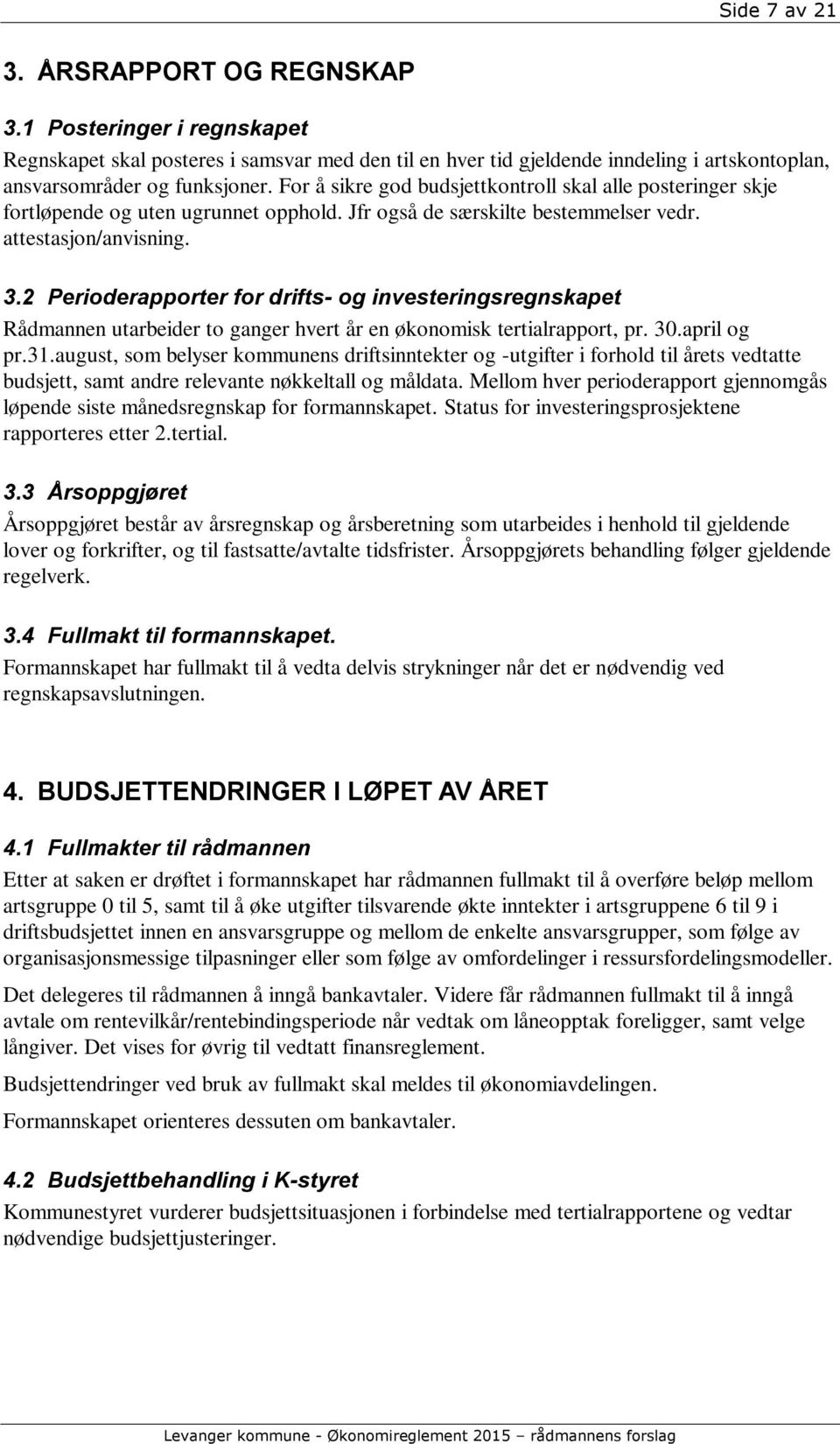 2 Perioderapporter for drifts- og investeringsregnskapet Rådmannen utarbeider to ganger hvert år en økonomisk tertialrapport, pr. 30.april og pr.31.