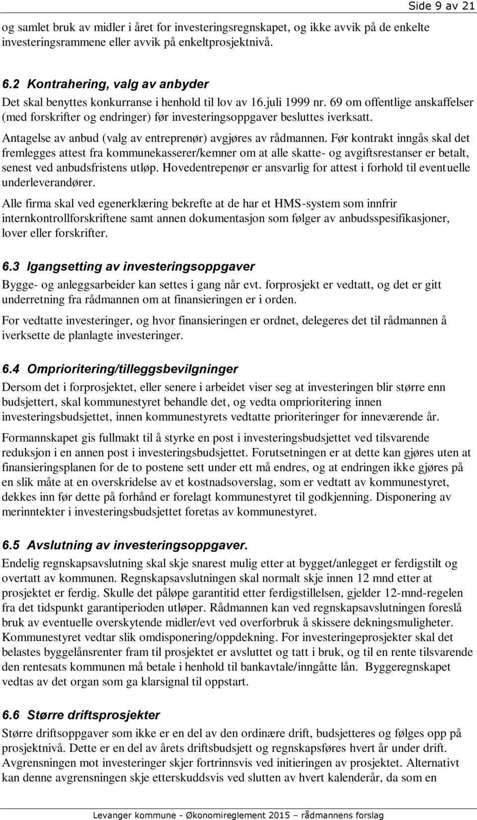 69 om offentlige anskaffelser (med forskrifter og endringer) før investeringsoppgaver besluttes iverksatt. Antagelse av anbud (valg av entreprenør) avgjøres av rådmannen.