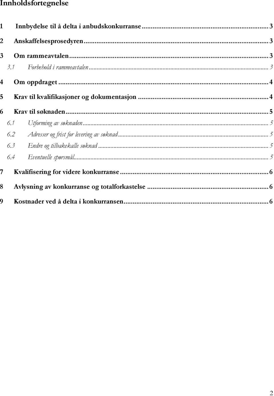 1 Utforming av søknaden... 5 6.2 Adresser og frist for levering av søknad... 5 6.3 Endre og tilbakekalle søknad... 5 6.4 Eventuelle spørsmål.