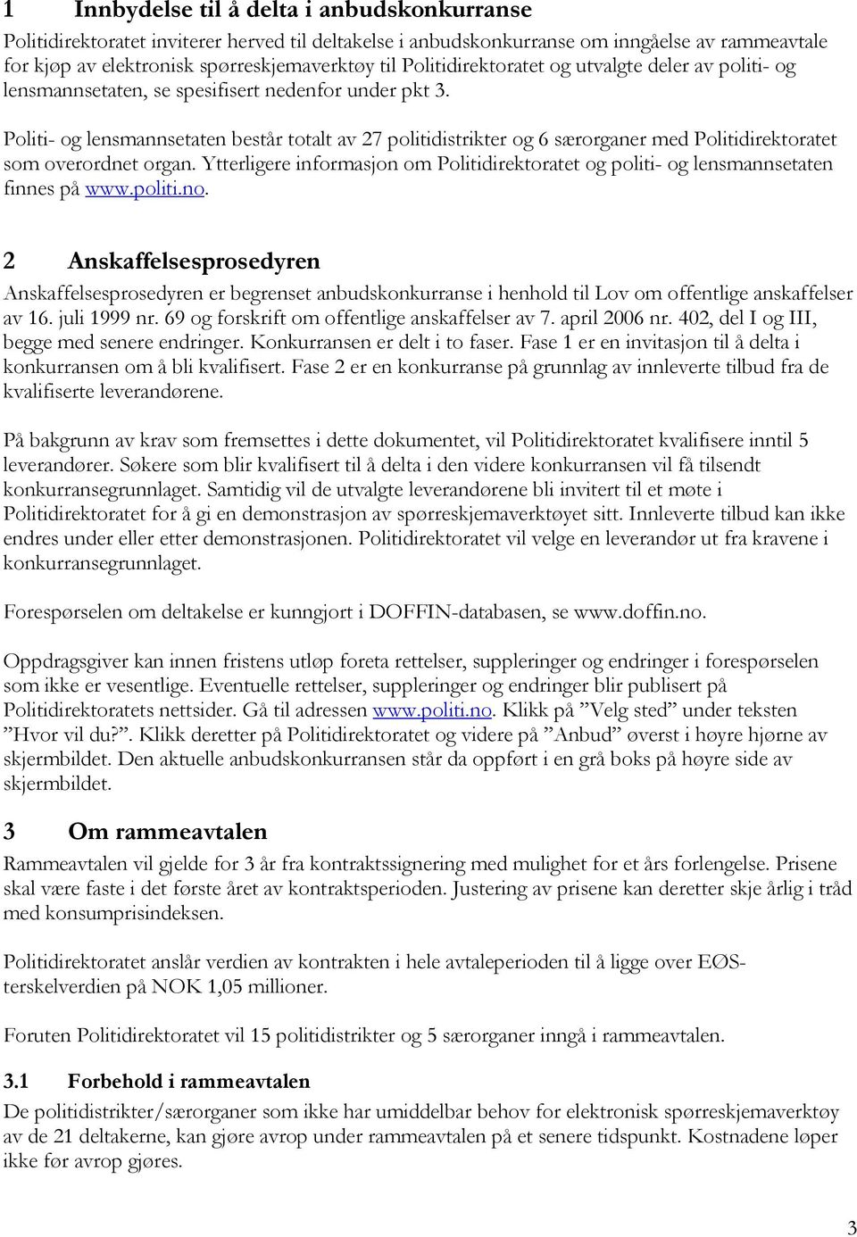 Politi- og lensmannsetaten består totalt av 27 politidistrikter og 6 særorganer med Politidirektoratet som overordnet organ.