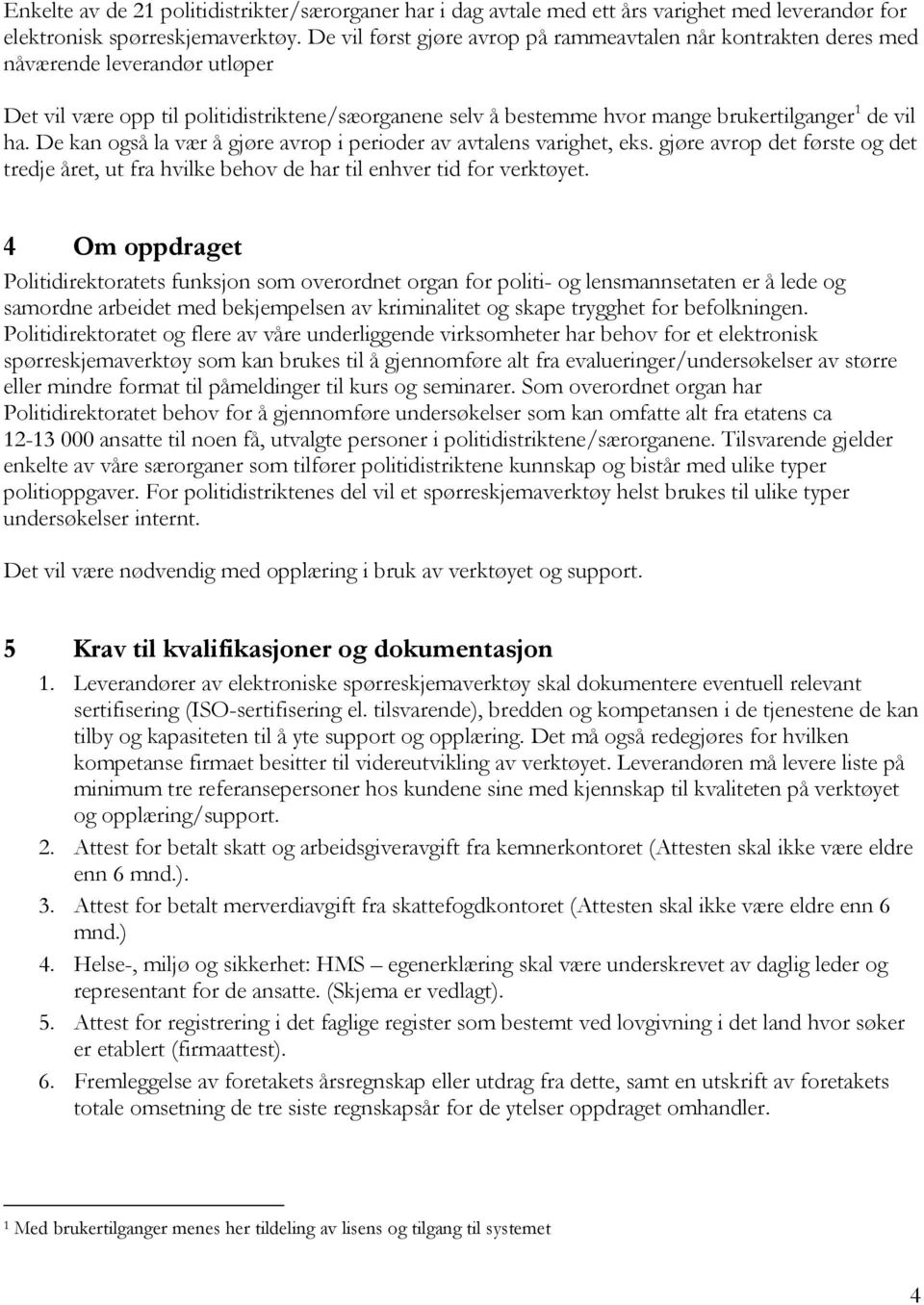 De kan også la vær å gjøre avrop i perioder av avtalens varighet, eks. gjøre avrop det første og det tredje året, ut fra hvilke behov de har til enhver tid for verktøyet.