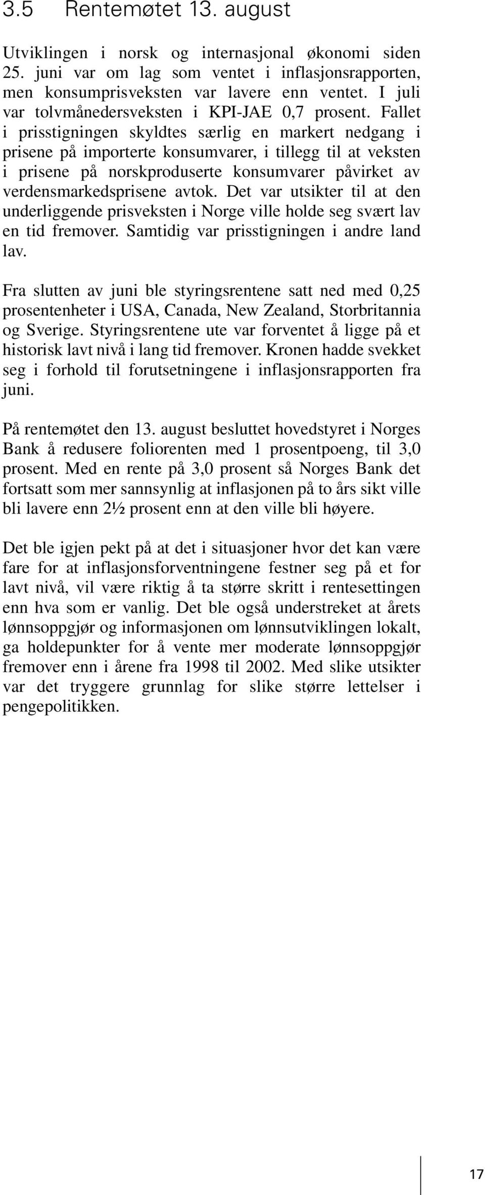 Fallet i prisstigningen skyldtes særlig en markert nedgang i prisene på importerte konsumvarer, i tillegg til at veksten i prisene på norskproduserte konsumvarer påvirket av verdensmarkedsprisene