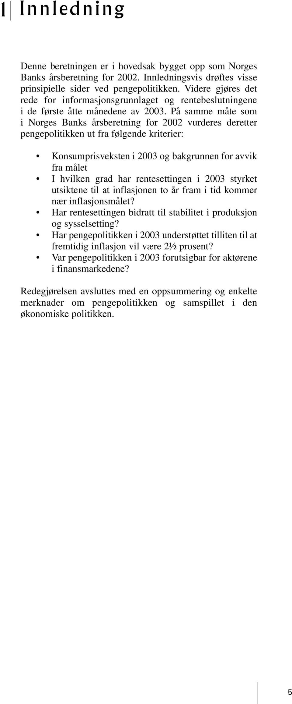 På samme måte som i Norges Banks årsberetning for vurderes deretter pengepolitikken ut fra følgende kriterier: Konsumprisveksten i 3 og bakgrunnen for avvik fra målet I hvilken grad har
