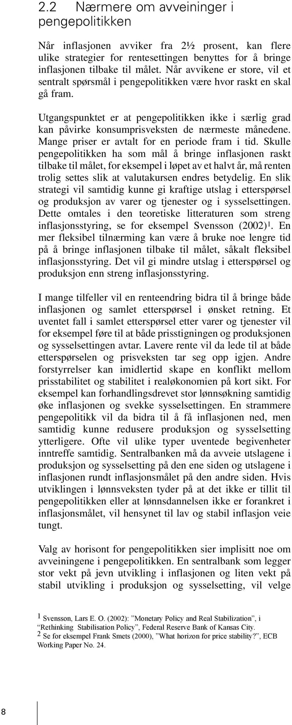 Utgangspunktet er at pengepolitikken ikke i særlig grad kan påvirke konsumprisveksten de nærmeste månedene. Mange priser er avtalt for en periode fram i tid.