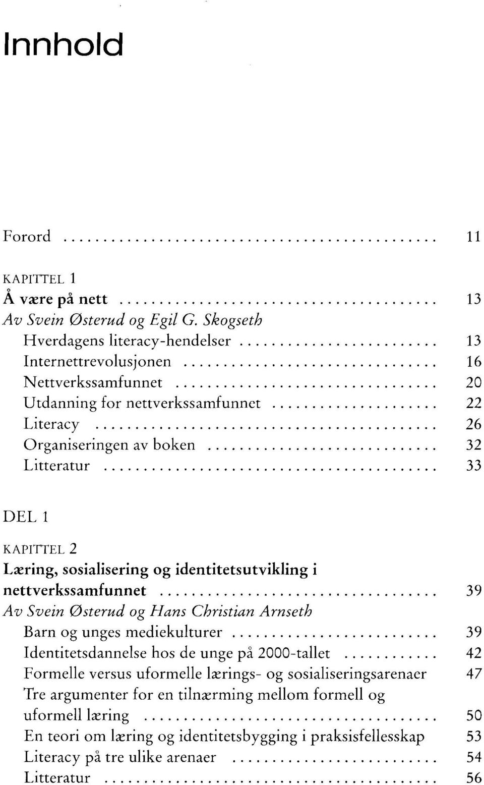 Lxring, sosialisering og identitetsutvikling i nettverkssamfunnet 39 Av Svein 0sterud og Hans Christian Arnseth Barn og unges mediekulturer 39 Identitetsdannelse hos de unge pa