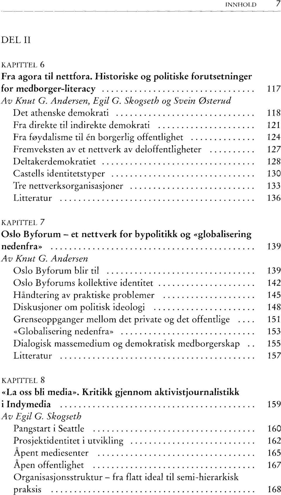 Deltakerdemokratiet 128 Castel1s identitetstyper 130 Tre nettverksorganisasjoner 133 Litteratur 136 KAPITTEL 7 Oslo Byforum - et nettverk for bypolitikk og «globalisering nedenfra» 139 Av Knut G.