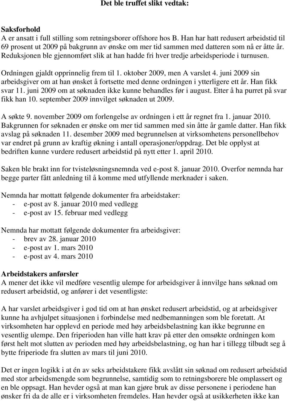 Reduksjonen ble gjennomført slik at han hadde fri hver tredje arbeidsperiode i turnusen. Ordningen gjaldt opprinnelig frem til 1. oktober 2009, men A varslet 4.