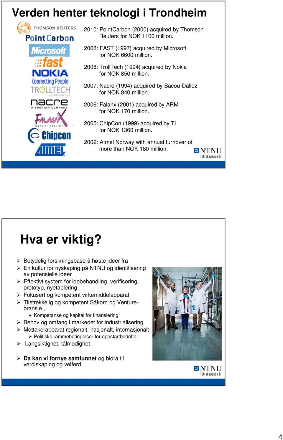 2005: ChipCon (1999) acquired by TI for NOK 1360 million. 2002: Atmel Norway with annual turnover of more than NOK 180 million. Hva er viktig?