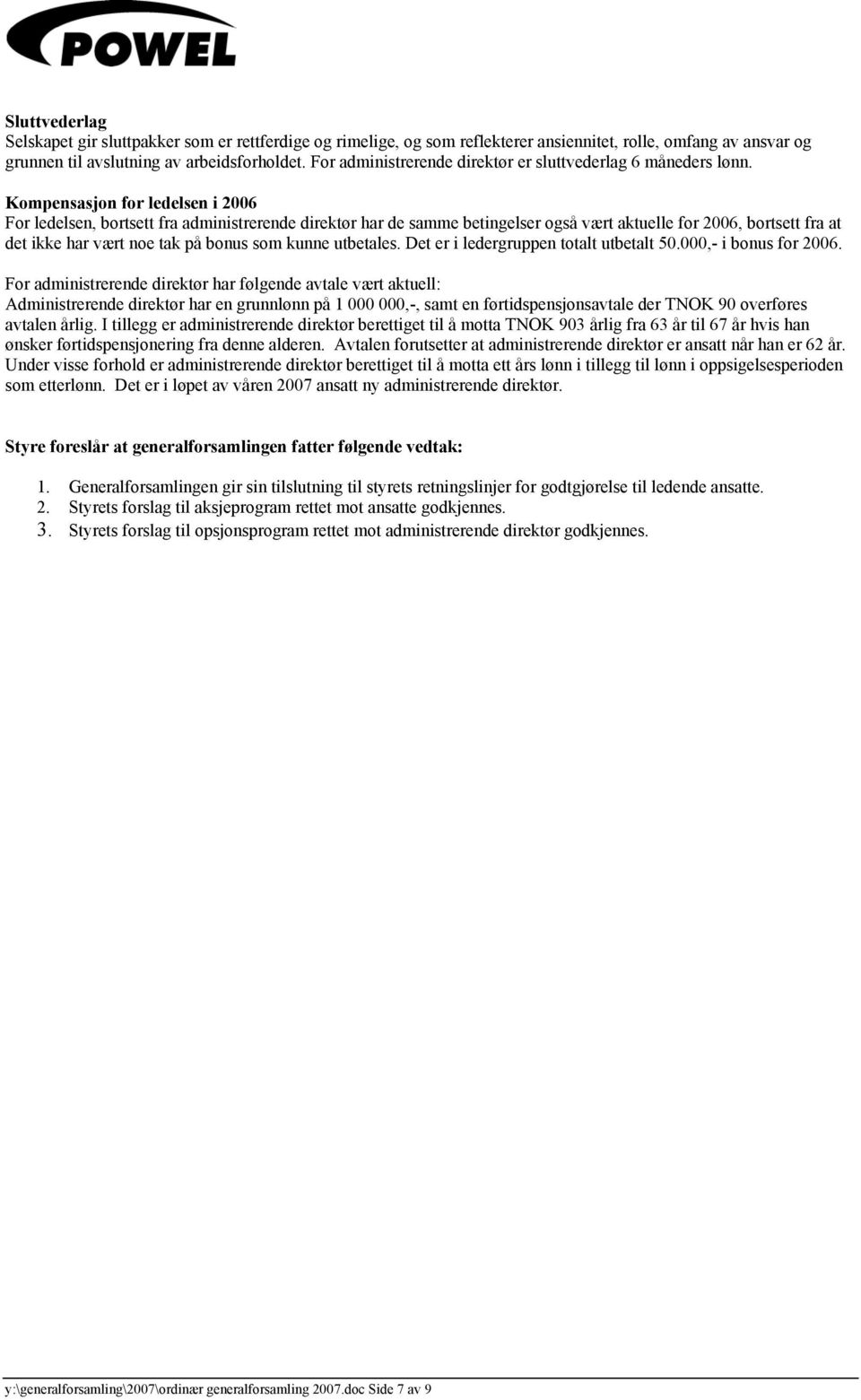 Kompensasjon for ledelsen i 2006 For ledelsen, bortsett fra administrerende direktør har de samme betingelser også vært aktuelle for 2006, bortsett fra at det ikke har vært noe tak på bonus som kunne