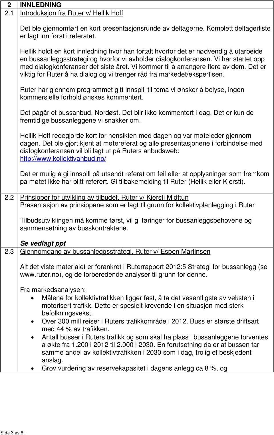 Vi har startet opp med dialogkonferanser det siste året. Vi kommer til å arrangere flere av dem. Det er viktig for Ruter å ha dialog og vi trenger råd fra markedet/ekspertisen.