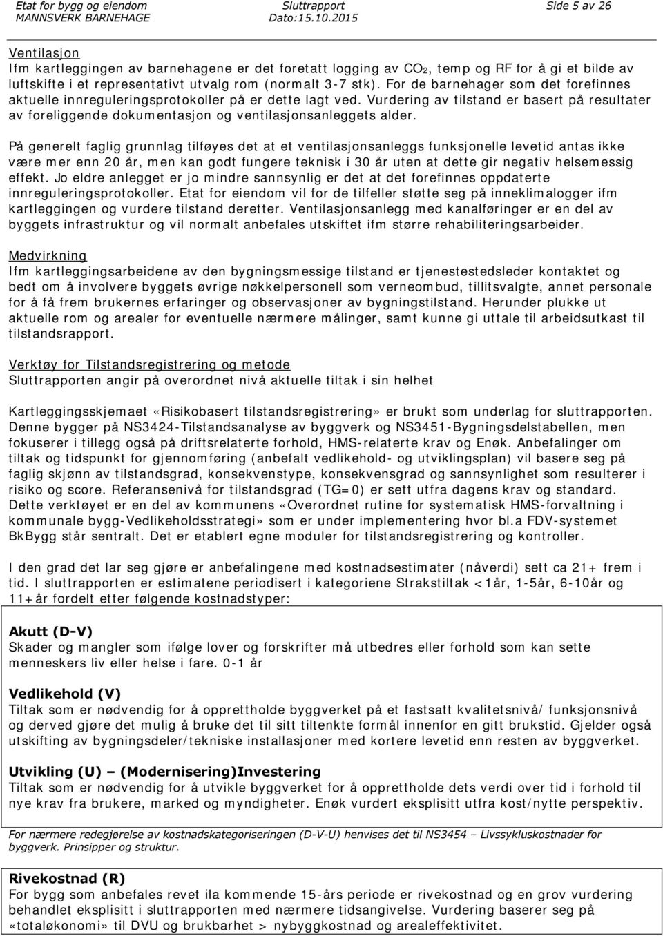 Vurdering av tilstand er basert på resultater av foreliggende dokumentasjon og ventilasjonsanleggets alder.