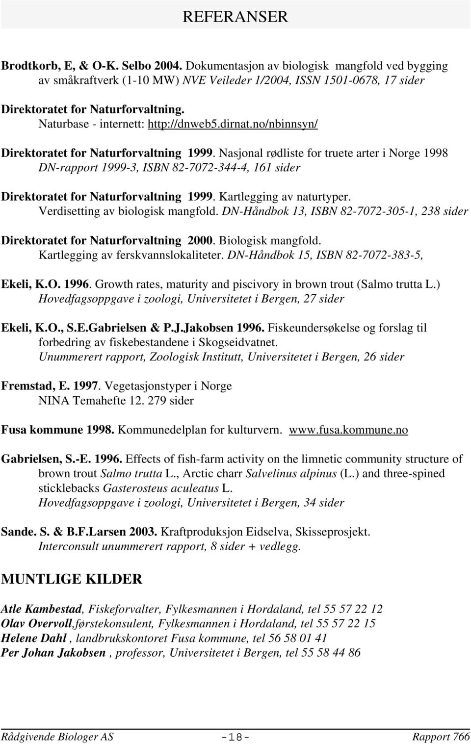 Nasjonal rødliste for truete arter i Norge 1998 DN-rapport 1999-3, ISBN 82-7072-344-4, 161 sider Direktoratet for Naturforvaltning 1999. Kartlegging av naturtyper. Verdisetting av biologisk mangfold.