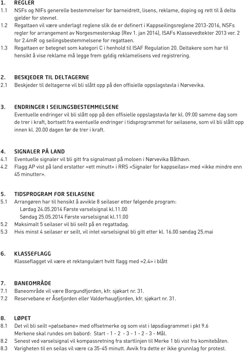 Deltakere som har til hensikt å vise reklame må legge frem gyldig reklamelisens ved registrering. 2. BESKJEDER TIL DELTAGERNE 2.