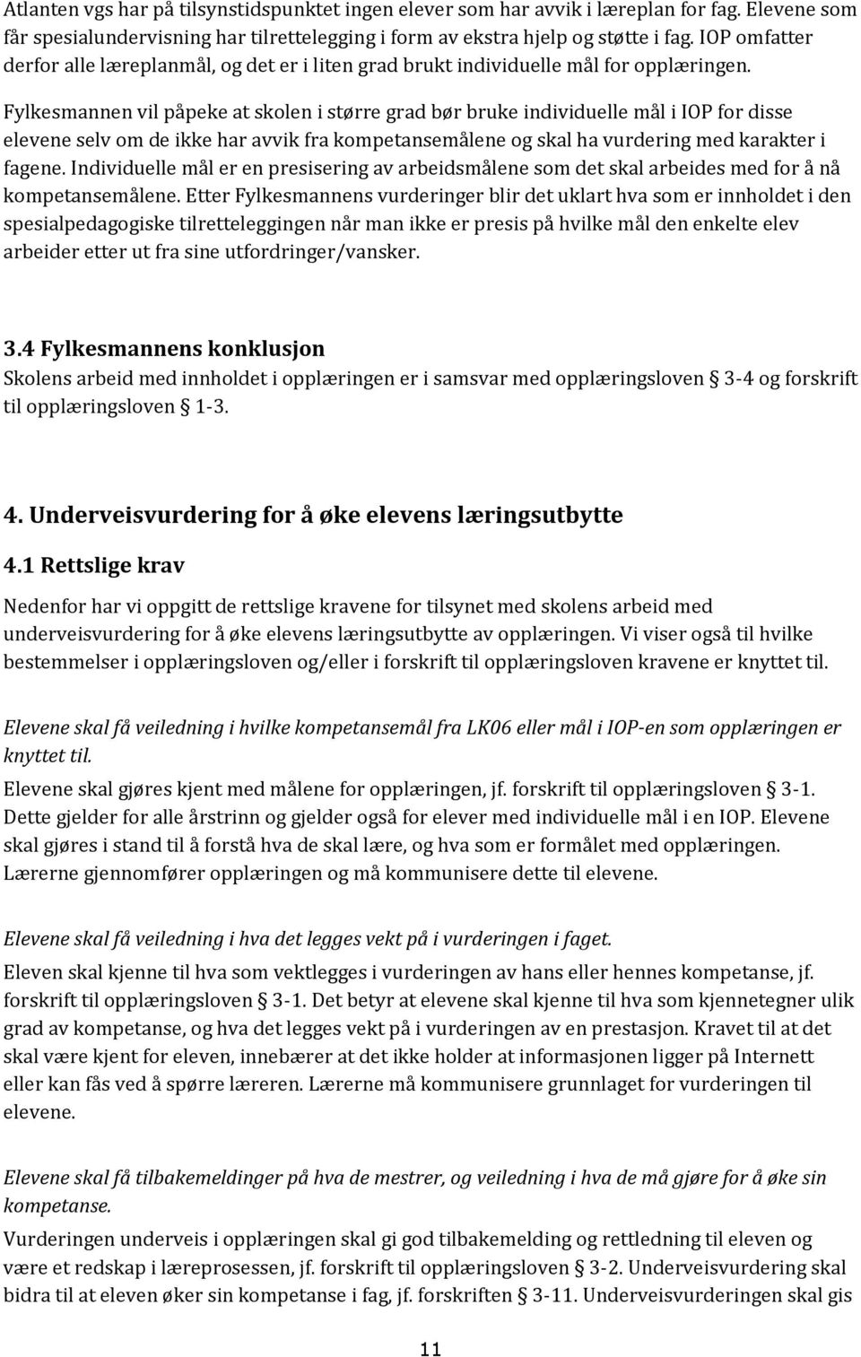 Fylkesmannen vil påpeke at skolen i større grad bør bruke individuelle mål i IOP for disse elevene selv om de ikke har avvik fra kompetansemålene og skal ha vurdering med karakter i fagene.