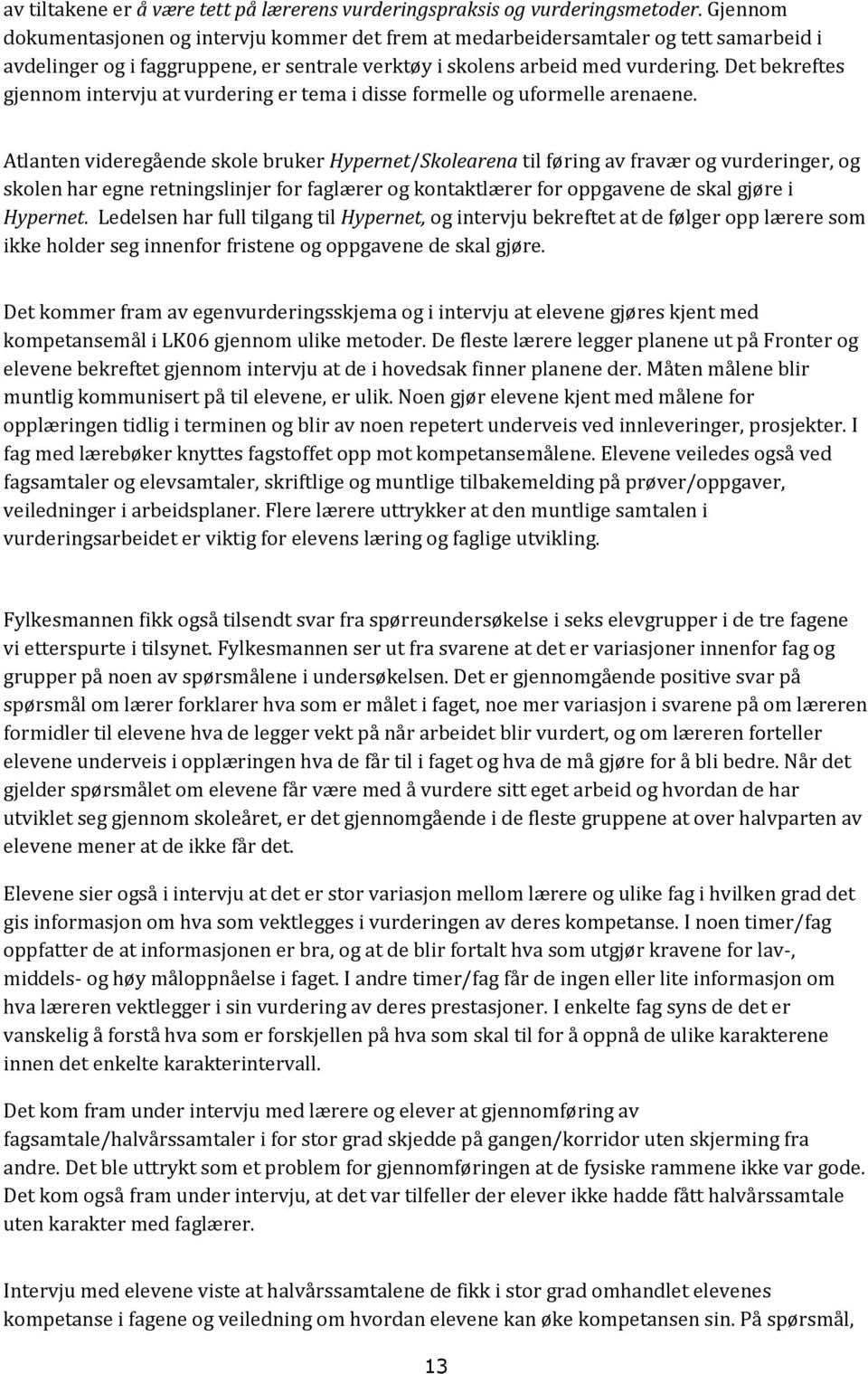 Det bekreftes gjennom intervju at vurdering er tema i disse formelle og uformelle arenaene.